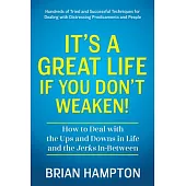 It’s a Great Life If You Don’t Weaken: How to Deal with the Ups and Downs in Life and the Jerks In-Between