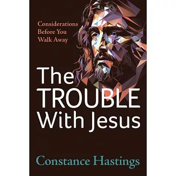 The Trouble with Jesus: Considerations Before You Walk Away