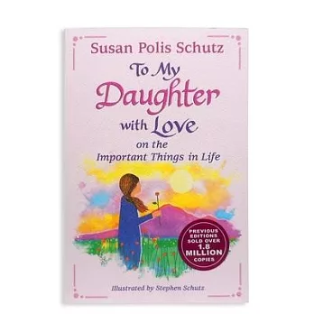 To My Daughter with Love on the Important Things in Life by Susan Polis Schutz