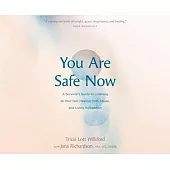 You Are Safe Now: A Survivor’s Guide to Listening to Your Gut, Healing from Abuse, and Living in Freedom