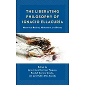 The Liberating Philosophy of Ignacio Ellacuría: Historical Reality, Humanism, and Praxis