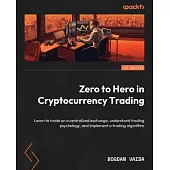 Zero to Hero in Cryptocurrency Trading: Learn to trade on a centralized exchange, understand trading psychology, and implement a trading algorithm
