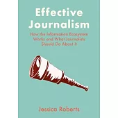 Effective Journalism: How the Information Ecosystem Works and What Journalists Should Do about It