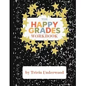 Happy Grades Workbook: How to Improve Focus, Learning, and Productivity without Sacrificing Joy, Peace of Mind, or Free Time
