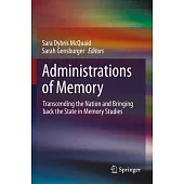 Administrations of Memory: Transcending the Nation and Bringing Back the State in Memory Studies