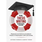 The Thesis Writing Survival Guide: Research and Write an Academic Thesis with Less Stress