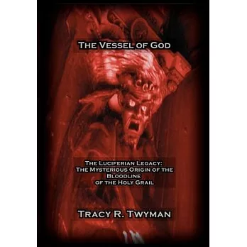 The Vessel of God: The Luciferian Legacy: The Mysterious Origin of the Bloodline of the Holy Grail