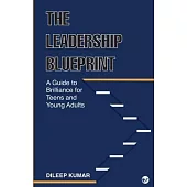 The Leadership Blueprint: A Guide to Brilliance for Teens and Young Adults