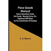 Piece Goods Manual;Fabrics described, textile, knit goods, weaving terms, etc., explained; with notes on the classification of samples