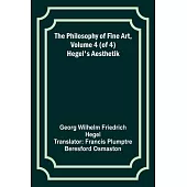 The Philosophy of Fine Art, volume 4 (of 4); Hegel’s Aesthetik