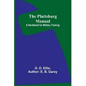 The Plattsburg Manual: A Handbook for Military Training