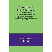 Pleasures of the telescope; An Illustrated Guide for Amateur Astronomers and a Popular Description of the Chief Wonders of the Heavens for General Rea
