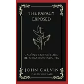 The Papacy Exposed: Calvin’s Critique and Reformation Insights (Grapevine Press)