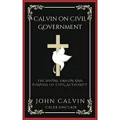 Calvin on Civil Government: The Divine Origin and Purpose of Civil Authority (Grapevine Press)