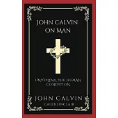 John Calvin on Man: Unveiling the Human Condition (Grapevine Press)
