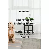 Smart Puppy Training System: Step-by-Step Traınıng System to Increase Puppy IQ