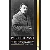 Pablo Picasso: The Biography and Portrait of a Spanish painter and sculptor that created over 20000 works of art