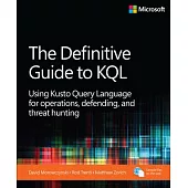 The Definitive Guide to Kql: Using Kusto Query Language for Operations, Defending, and Threat Hunting