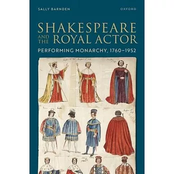 Shakespeare and the Royal Actor: Performing Monarchy, 1760-1952