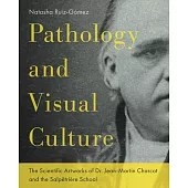 Pathology and Visual Culture: The Scientific Artworks of Dr. Jean-Martin Charcot and the Salpêtrière School