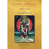 Esoteric Astrology for the New Age, Vol 1: The Esoteric Foundations