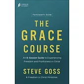 The Grace Course Participant’s Guide: An 8-Session Guide to Experiencing Freedom and Fruitfulness in Christ