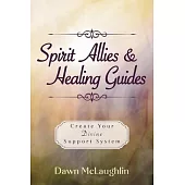 Spirit Allies and Healing Guides: Create Your Divine Support System