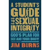 A Student’s Guide to Sexual Integrity: God’s Plan for Sex and Your Body