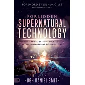 Forbidden Spiritual Technology: Recognize and Resist Satan’s Counterfeit in Ai, Transhumanism, and Bio-Engineering