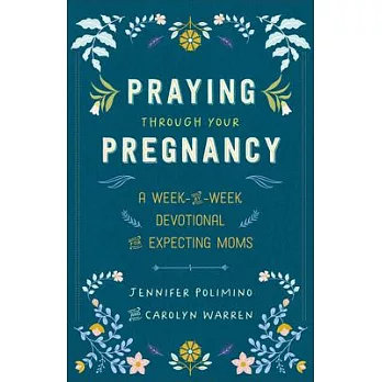 Praying Through Your Pregnancy: A Week-By-Week Devotional for Expecting Moms
