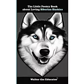 The Little Poetry Book about Loving Siberian Huskies