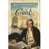 The Untold Story of Captain James Cook RN: Revelations of a Historical Researcher