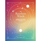 The Rainbow Witch: Enhance Your Magic with the Secret Powers of Color