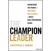 The Champion Leader: Harnessing the Power of Emotional Intelligence to Build High-Performing Teams