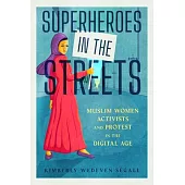 Superheroes in the Streets: Muslim Women Activists and Protest in the Digital Age