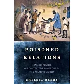 Poisoned Relations: Healing, Power, and Contested Knowledge in the Atlantic World
