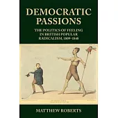 Democratic Passions: The Politics of Feeling in British Popular Radicalism, 1809-48