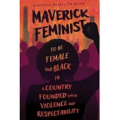 Maverick Feminist: To Be Female and Black in a Country Founded Upon Violence and Respectability