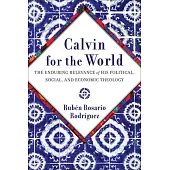 Calvin for the World: The Enduring Relevance of His Political, Social, and Economic Theology