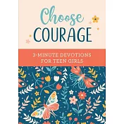 Choose Courage: 3-Minute Devotions for Teen Girls