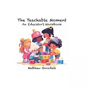 The Teachable Moment: An Educator’s Workbook