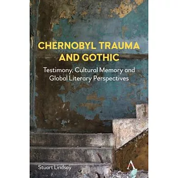 Chernobyl Trauma and Gothic: Testimony, Cultural Memory and Global Literary Perspectives