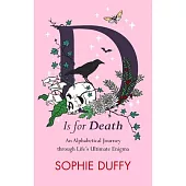 D Is for Death: Mortality Explored: Stories, Insights and Reflections