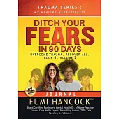 Ditch Your FEARS IN 90 DAYS - JOURNAL: Overcome Trauma. Recover All