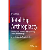 Total Hip Arthroplasty: Medical and Biomedical Engineering and Science Concepts
