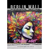 Berlin Wall Street Art Coloring Book for Adults: Street Art Graffiti Coloring Book for Adults Street Art Coloring Book for teenagers grayscale Street
