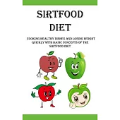 Sirtfood Diet: Cooking Healthy Dishes and Losing Weight Quickly With Basic Concepts Of The Sirtfood Diet