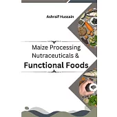 Maize Processing Nutraceuticals & Functional Foods