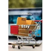 Etsy: The Ultimate Beginner’s Guide