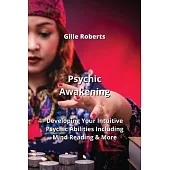 Psychic Awakening: Developing Your Intuitive Psychic Abilities Including Mind Reading & More